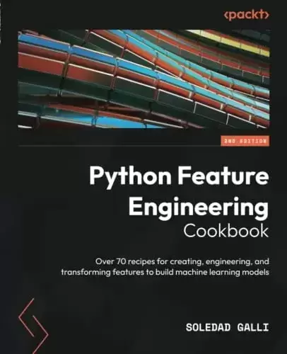 Python Feature Engineering Cookbook: Over 70 recipes for creating, engineering, and transforming features to build machine learning models, 2nd Edition