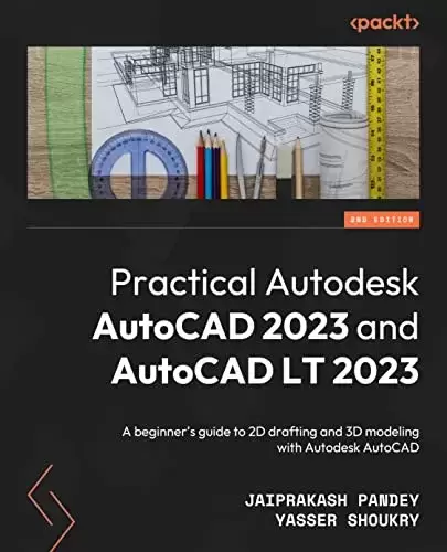 Practical Autodesk AutoCAD 2023 and AutoCAD LT 2023: A beginner’s guide to 2D drafting and 3D modeling with Autodesk AutoCAD, 2nd Edition