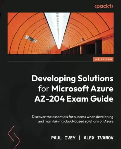 Developing Solutions for Microsoft Azure AZ-204 Exam Guide
