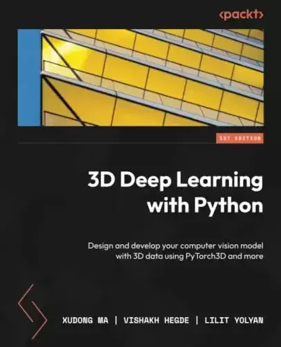 3D Deep Learning with Python: Design and develop your computer vision model with 3D data using PyTorch3D and more