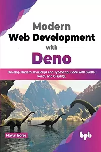Modern Web Development with Deno: Develop Modern JavaScript and TypeScript Code with Svelte, React, and GraphQL