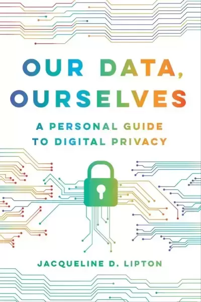 Our Data, Ourselves: A Personal Guide to Digital Privacy