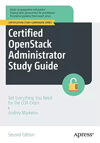 Certified OpenStack Administrator Study Guide: Get Everything You Need for the COA Exam, 2nd Edition