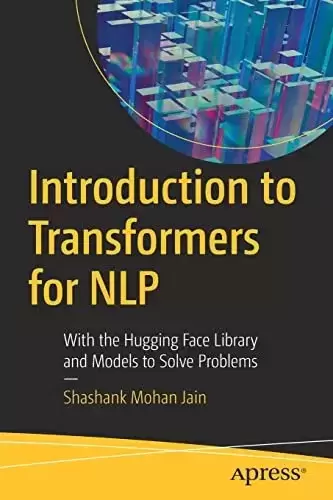 Introduction to Transformers for NLP: With the Hugging Face Library and Models to Solve Problems