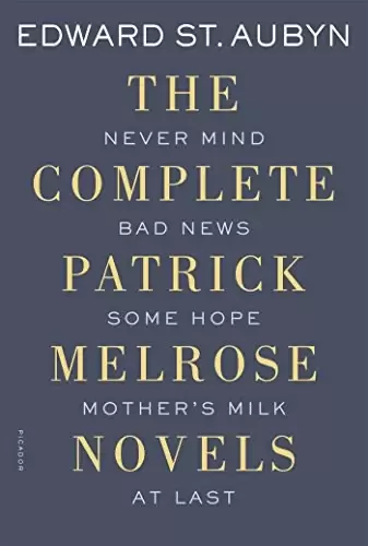 The Complete Patrick Melrose Novels
: Never Mind, Bad News, Some Hope, Mother's Milk, and At Last