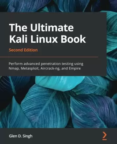 The Ultimate Kali Linux Book: Perform advanced penetration testing using Nmap, Metasploit, Aircrack-ng, and Empire, 2nd Edition