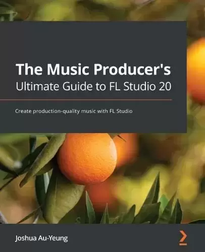 The Music Producer’s Ultimate Guide to FL Studio 20: Create production-quality music with FL Studio