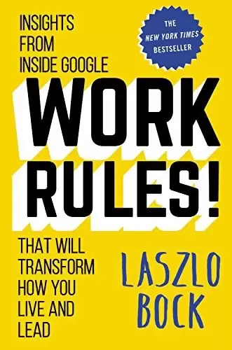 Work Rules!
: Insights from Inside Google That Will Transform How You Live and Lead