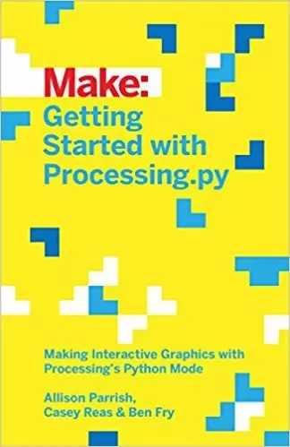 Make: Getting Started with Processing.py
: Making Interactive Graphics with Processing's Python Mode