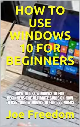 How To Use Windows 10 For Beginners:The Ultimate Guide On How To Use Your Windows 10