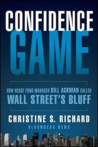 Confidence Game
: How Hedge Fund Manager Bill Ackman Called Wall Street's Bluff