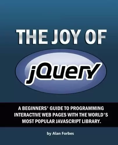 The Joy of jQuery: A Beginner’s Guide to the World’s Most Popular Javascript Library