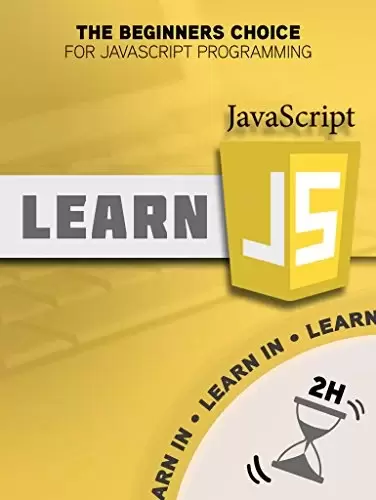 JavaScript: Learn JavaScript in Two Hours -The Beginners Choice for JavaScript Programming