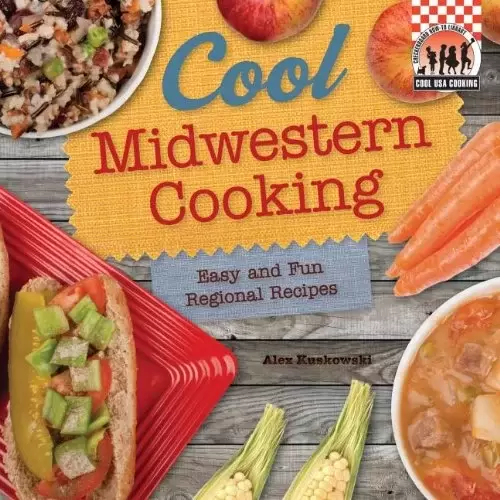 Cool Midwestern Cooking: Easy and Fun Regional Recipes