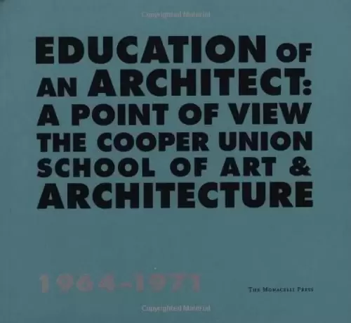 Education of an Architect
: The Cooper Union School of Art and Architecture, 1964-1971