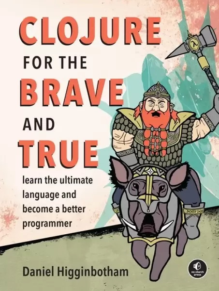 Clojure for the Brave and True
: Learn the Ultimate Language and Become a Better Programmer