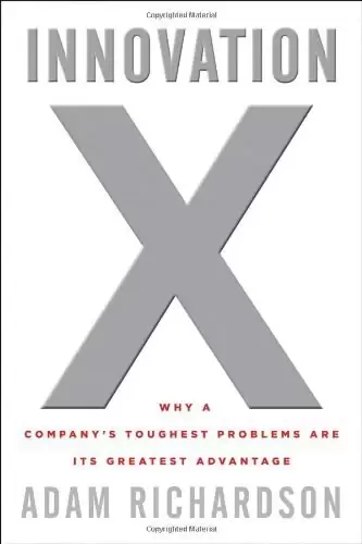 Innovation X
: Why a Company's Toughest Problems Are Its Greatest Advantage