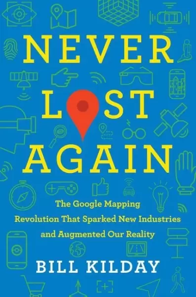 Never Lost Again
: The Google Mapping Revolution That Sparked New Industries and Augmented Our Reality