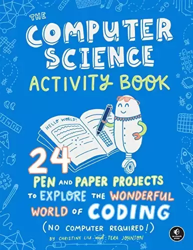 The Computer Science Activity Book: 24 Pen-and-Paper Projects to Explore the Wonderful World of Coding