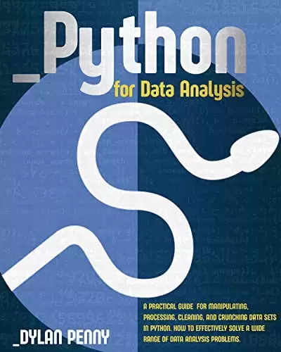 Python for Data Analysis: A Practical Guide for Manipulating, Processing, Cleaning, and Crunching Data Sets in Python. How to Effectively Solve a Wide Range of Data Analysis Problems