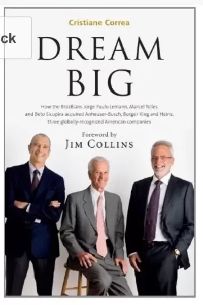 Dream Big
: How the Brazilian Trio behind 3G Capital - Jorge Paulo Lemann, Marcel Telles and Beto Sicupira A