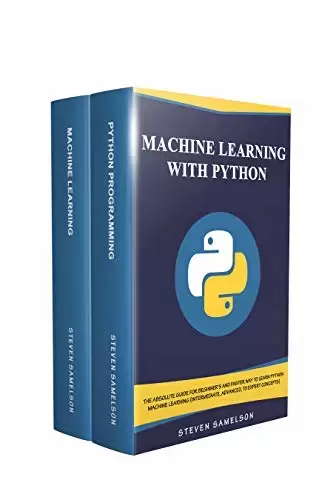 Machine Learning with Python: The Absolute Guide for Beginner’s and Faster Way To Learn python machine learning