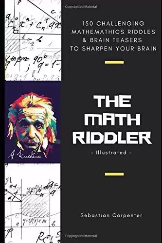 The Math Riddler (Illustrated): 150 Challenging Mathematics Riddles & Brain Teasers To Sharpen Your Brain