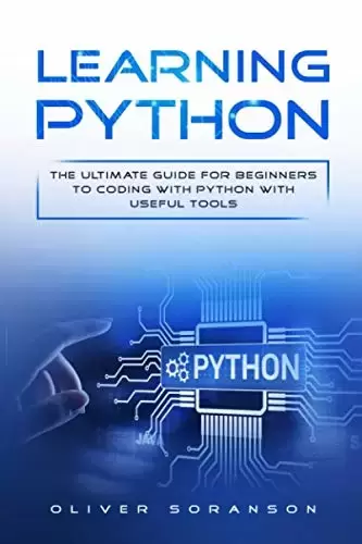 Learning Python: The Ultimate Guide for Beginners to Coding with Python with Useful Tools