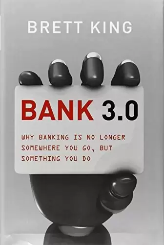 Bank 3.0
: Why Banking Is No Longer Somewhere You Go But Something You Do