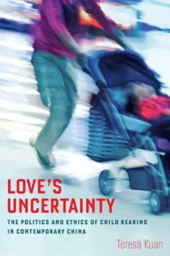 Love's Uncertainty
: The Politics and Ethics of Child Rearing in Contemporary China