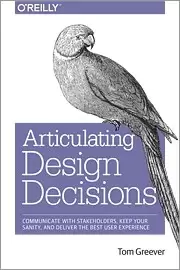 Articulating Design Decisions
: Communicate with Stakeholders, Keep Your Sanity, and Deliver the Best User Experience