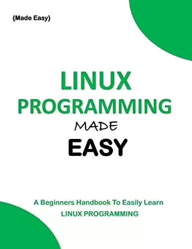 Linux Made Easy: A Beginners Handbook To Easily Learn Linux