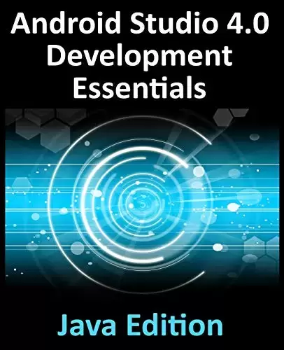Android Studio 4.0 Development Essentials – Java Edition: Developing Android Apps Using Android Studio 4.0, Java and Android Jetpack