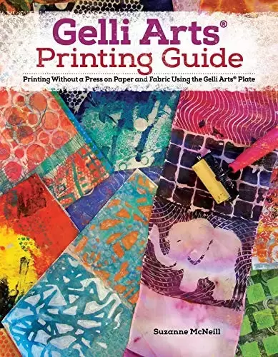 Gelli Arts Printing Guide: Printing Without a Press on Paper and Fabric Using the Gelli Arts Plate
