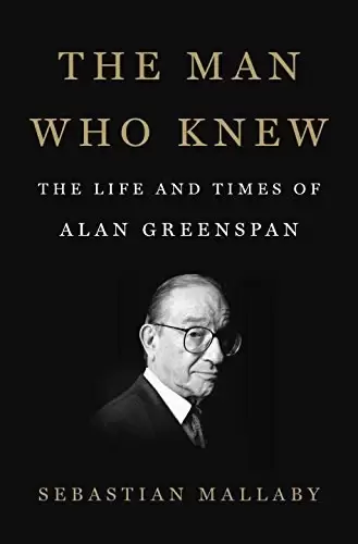 The Man Who Knew
: The Life and Times of Alan Greenspan