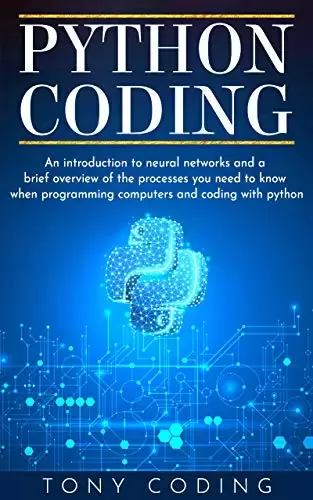 Python Coding: An introduction to neural networks and a brief overview of the processes you need to know when programming computers and coding with python