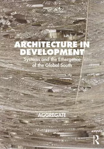 Architecture in Development
: Systems and the Emergence of the Global South