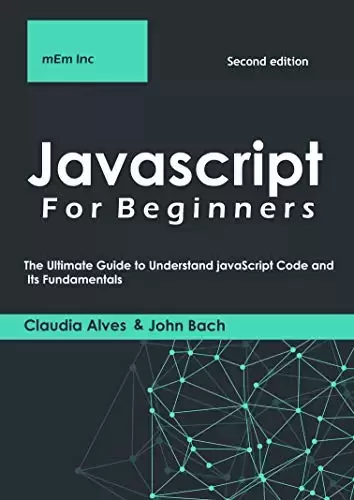Javascript For Beginners: The Ultimate Guide to Understand JavaScript Code and Its Fundamentals, 2nd Edition