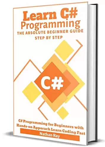 C#: Learn C# programming The Absolute Beginner Guide Step by Step