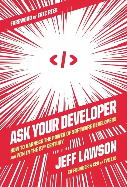 Ask Your Developer
: How to Harness the Power of Software Developers and Win in the 21st Century
