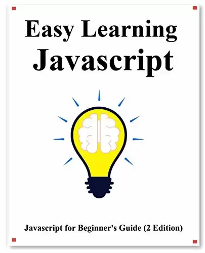 Easy Learning Javascript, 2nd Edition: Javascript for Beginner’s Guide Learn Easy and Fast