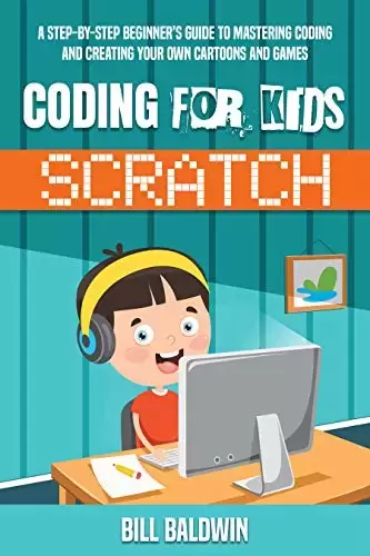 Coding for Kids Scratch: a Step-by-step Beginner’s Guide to Mastering Coding and Creating Your Own Cartoons and Games