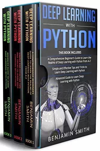 DEEP LEARNING WITH PYTHON: 3 in 1- Beginner’s Guide+ Simple and Effective Tips and Tricks+ Advanced Guide to Learn Deep Learning with Python