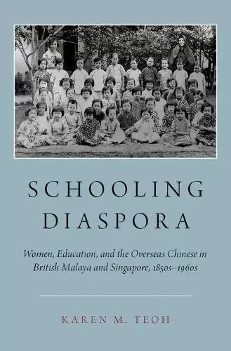 Schooling Diaspora
: Women, Education, and the Overseas Chinese in British Malaya and Singapore, 1850s-1960s