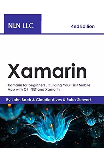 Xamarin: Xamarin for beginners, Building Your First Mobile App with C# .NET and Xamarin – 4th Edition