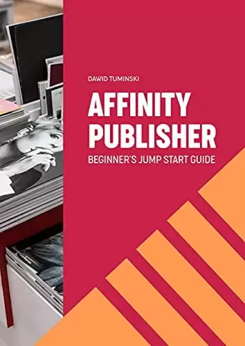 Affinity Publisher. Beginner’s Jumpstart Guide: How to quickly create your first Affinity Publisher projects independently