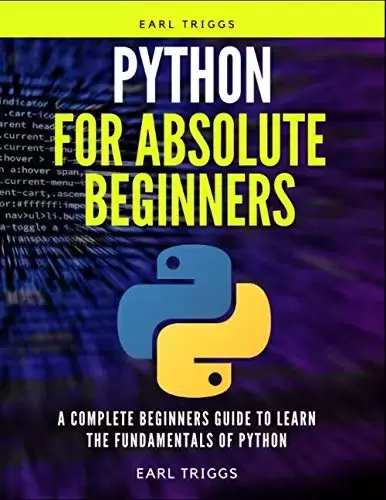 Python For Absolute Beginners: A Complete Beginners Guide To Learn The Fundamentals Of python