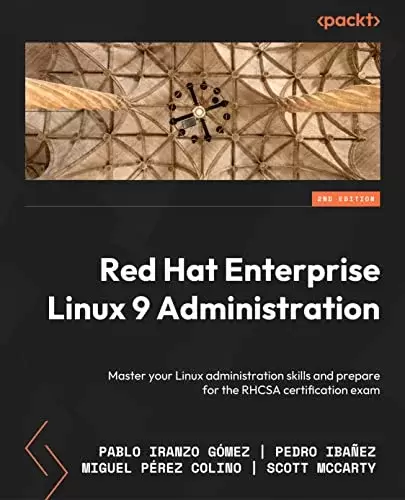 Red Hat Enterprise Linux 9 Administration: Master your Linux administration skills and prepare for the RHCSA certification exam, 2nd Edition