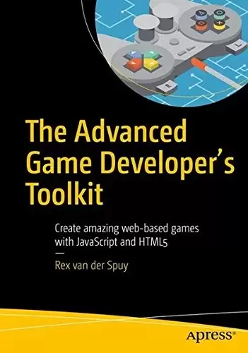 The Advanced Game Developer’s Toolkit: Create Amazing Web-based Games with JavaScript and HTML5