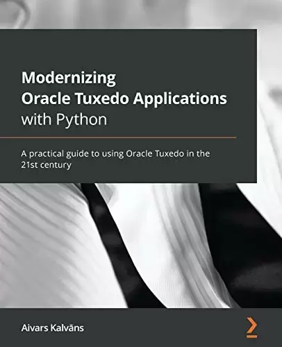 Modernizing Oracle Tuxedo Applications with Python: A practical guide to using Oracle Tuxedo in the 21st century